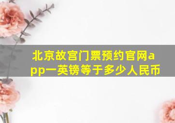 北京故宫门票预约官网app一英镑等于多少人民币