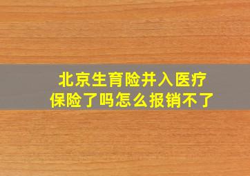 北京生育险并入医疗保险了吗怎么报销不了