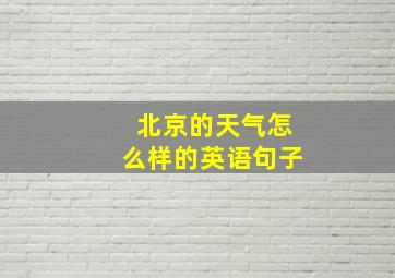 北京的天气怎么样的英语句子