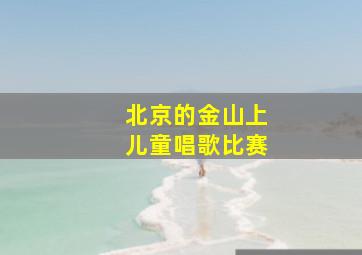 北京的金山上儿童唱歌比赛