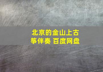 北京的金山上古筝伴奏 百度网盘