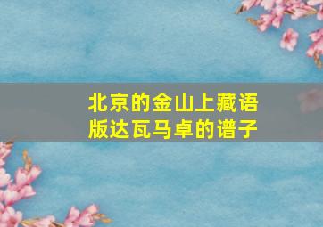 北京的金山上藏语版达瓦马卓的谱子