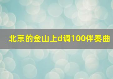 北京的金山上d调100伴奏曲