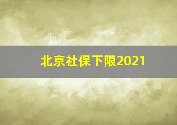 北京社保下限2021