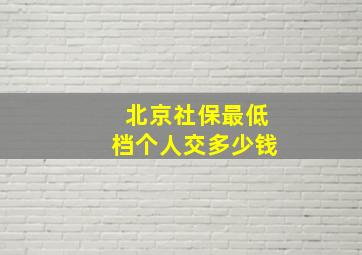 北京社保最低档个人交多少钱