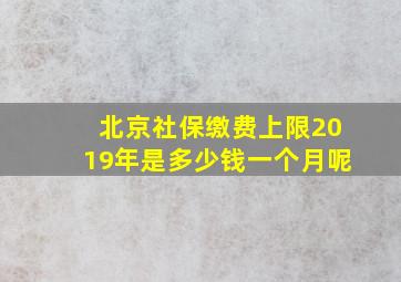 北京社保缴费上限2019年是多少钱一个月呢