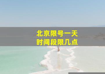 北京限号一天时间段限几点