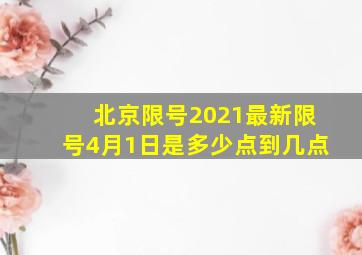 北京限号2021最新限号4月1日是多少点到几点