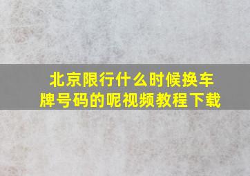 北京限行什么时候换车牌号码的呢视频教程下载