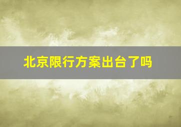 北京限行方案出台了吗