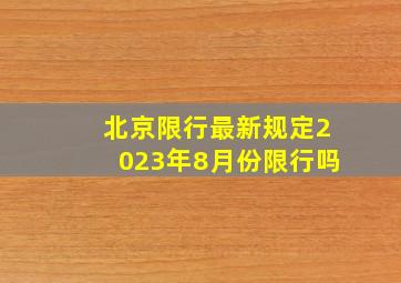 北京限行最新规定2023年8月份限行吗