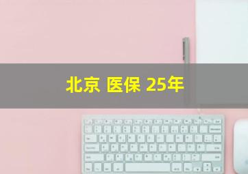 北京 医保 25年