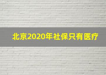 北京2020年社保只有医疗