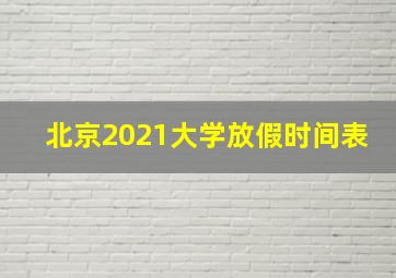 北京2021大学放假时间表