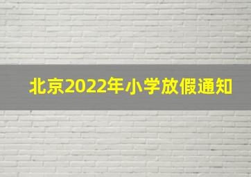 北京2022年小学放假通知