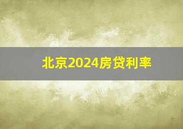 北京2024房贷利率