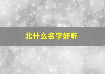 北什么名字好听