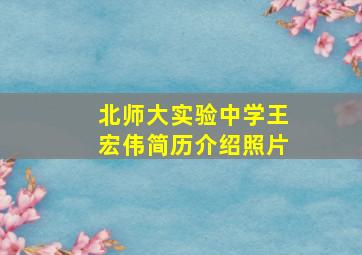 北师大实验中学王宏伟简历介绍照片