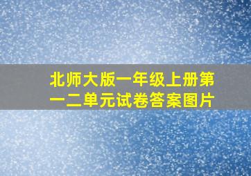 北师大版一年级上册第一二单元试卷答案图片