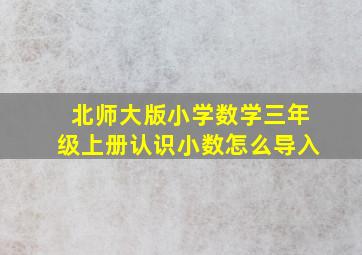 北师大版小学数学三年级上册认识小数怎么导入