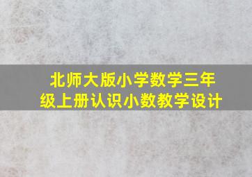 北师大版小学数学三年级上册认识小数教学设计