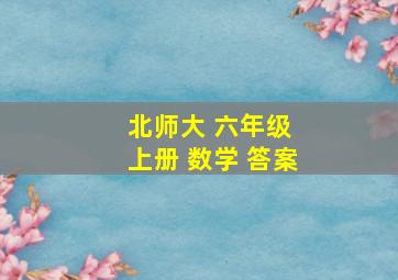 北师大 六年级 上册 数学 答案