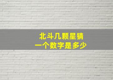 北斗几颗星猜一个数字是多少