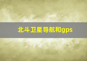 北斗卫星导航和gps