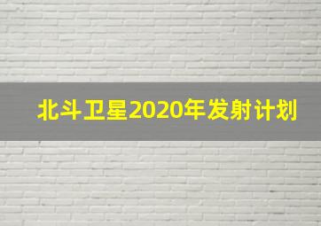 北斗卫星2020年发射计划