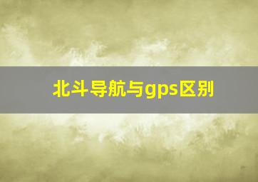 北斗导航与gps区别