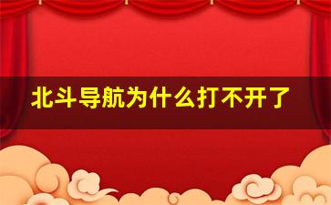 北斗导航为什么打不开了