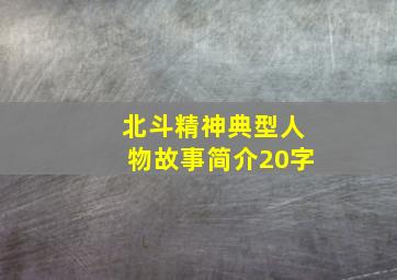 北斗精神典型人物故事简介20字