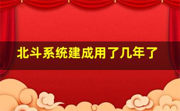 北斗系统建成用了几年了