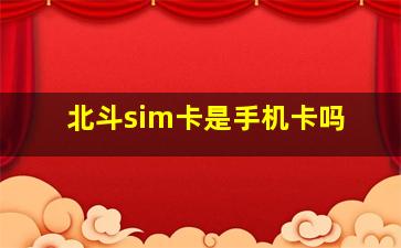 北斗sim卡是手机卡吗