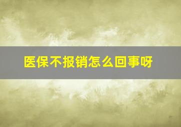 医保不报销怎么回事呀