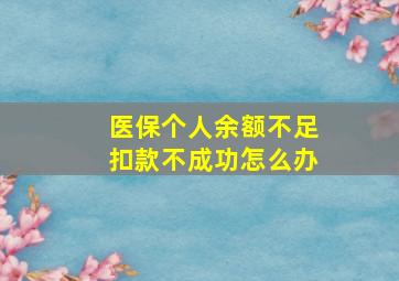 医保个人余额不足扣款不成功怎么办