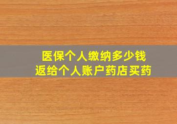 医保个人缴纳多少钱返给个人账户药店买药