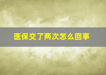 医保交了两次怎么回事