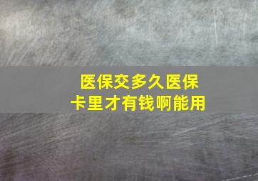 医保交多久医保卡里才有钱啊能用