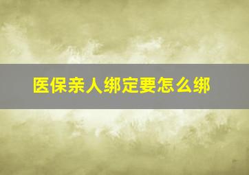 医保亲人绑定要怎么绑