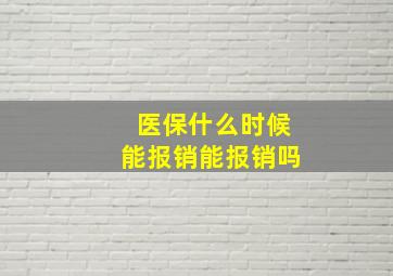 医保什么时候能报销能报销吗