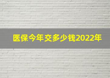 医保今年交多少钱2022年