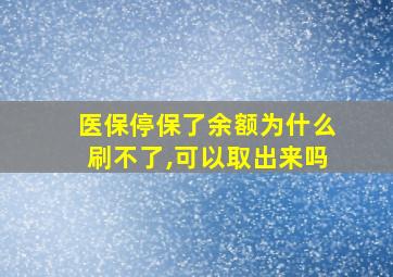 医保停保了余额为什么刷不了,可以取出来吗