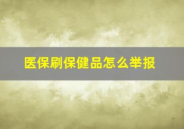 医保刷保健品怎么举报