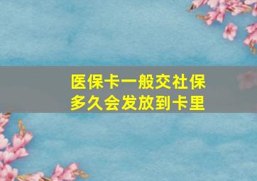 医保卡一般交社保多久会发放到卡里