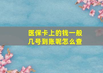 医保卡上的钱一般几号到账呢怎么查