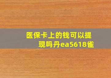 医保卡上的钱可以提现吗丹ea5618雀