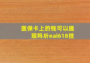 医保卡上的钱可以提现吗圻eai618技