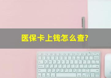 医保卡上钱怎么查?