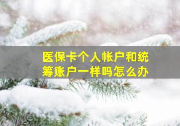 医保卡个人帐户和统筹账户一样吗怎么办